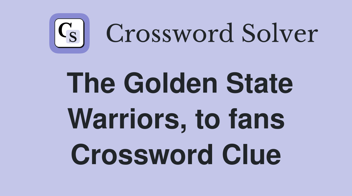 The Golden State Warriors to fans Crossword Clue Answers Crossword